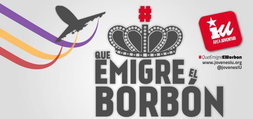 Acabemos con el exilio juvenil, que los únicos que emigren sean los culpables de la crisis #QueEmigreElBorbón